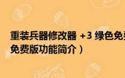 重装兵器修改器 +3 绿色免费版（重装兵器修改器 +3 绿色免费版功能简介）