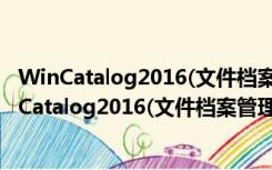 WinCatalog2016(文件档案管理软件) V16.3 破解版（WinCatalog2016(文件档案管理软件) V16.3 破解版功能简介）