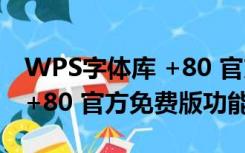 WPS字体库 +80 官方免费版（WPS字体库 +80 官方免费版功能简介）