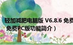 轻加减肥电脑版 V6.8.6 免费PC版（轻加减肥电脑版 V6.8.6 免费PC版功能简介）