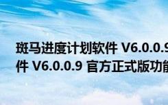 斑马进度计划软件 V6.0.0.9 官方正式版（斑马进度计划软件 V6.0.0.9 官方正式版功能简介）