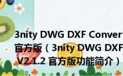 3nity DWG DXF Converter(DWG与DXF转换器) V2.1.2 官方版（3nity DWG DXF Converter(DWG与DXF转换器) V2.1.2 官方版功能简介）