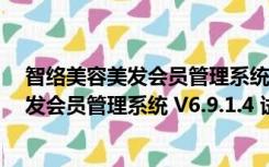 智络美容美发会员管理系统 V6.9.1.4 试用版（智络美容美发会员管理系统 V6.9.1.4 试用版功能简介）