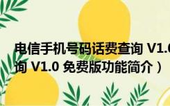 电信手机号码话费查询 V1.0 免费版（电信手机号码话费查询 V1.0 免费版功能简介）