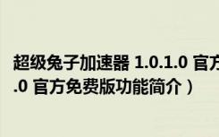 超级兔子加速器 1.0.1.0 官方免费版（超级兔子加速器 1.0.1.0 官方免费版功能简介）