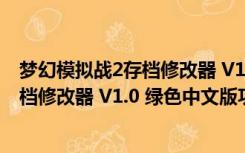 梦幻模拟战2存档修改器 V1.0 绿色中文版（梦幻模拟战2存档修改器 V1.0 绿色中文版功能简介）