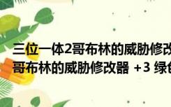 三位一体2哥布林的威胁修改器 +3 绿色免费版（三位一体2哥布林的威胁修改器 +3 绿色免费版功能简介）