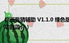 你画我猜辅助 V1.1.0 绿色版（你画我猜辅助 V1.1.0 绿色版功能简介）