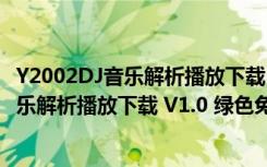 Y2002DJ音乐解析播放下载 V1.0 绿色免费版（Y2002DJ音乐解析播放下载 V1.0 绿色免费版功能简介）