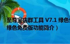 至尊宝店群工具 V7.1 绿色免费版（至尊宝店群工具 V7.1 绿色免费版功能简介）