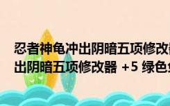 忍者神龟冲出阴暗五项修改器 +5 绿色免费版（忍者神龟冲出阴暗五项修改器 +5 绿色免费版功能简介）