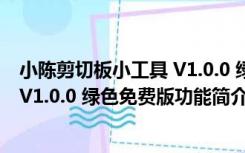 小陈剪切板小工具 V1.0.0 绿色免费版（小陈剪切板小工具 V1.0.0 绿色免费版功能简介）