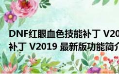 DNF红眼血色技能补丁 V2019 最新版（DNF红眼血色技能补丁 V2019 最新版功能简介）