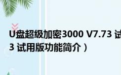 U盘超级加密3000 V7.73 试用版（U盘超级加密3000 V7.73 试用版功能简介）