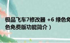 极品飞车7修改器 +6 绿色免费版（极品飞车7修改器 +6 绿色免费版功能简介）