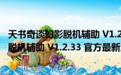 天书奇谈幻影脱机辅助 V1.2.33 官方最新版（天书奇谈幻影脱机辅助 V1.2.33 官方最新版功能简介）