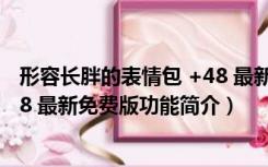 形容长胖的表情包 +48 最新免费版（形容长胖的表情包 +48 最新免费版功能简介）