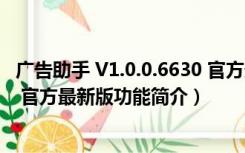 广告助手 V1.0.0.6630 官方最新版（广告助手 V1.0.0.6630 官方最新版功能简介）