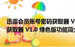 迅雷会员账号密码获取器 V1.0 绿色版（迅雷会员账号密码获取器 V1.0 绿色版功能简介）