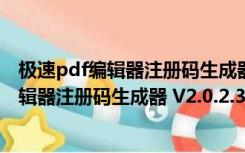 极速pdf编辑器注册码生成器 V2.0.2.3 免费版（极速pdf编辑器注册码生成器 V2.0.2.3 免费版功能简介）