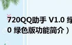 720QQ助手 V1.0 绿色版（720QQ助手 V1.0 绿色版功能简介）