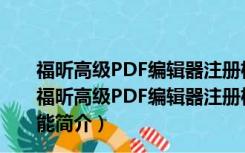 福昕高级PDF编辑器注册机 V11.1.0.52543 绿色免费版（福昕高级PDF编辑器注册机 V11.1.0.52543 绿色免费版功能简介）