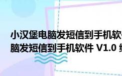 小汉堡电脑发短信到手机软件 V1.0 绿色免费版（小汉堡电脑发短信到手机软件 V1.0 绿色免费版功能简介）