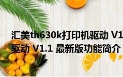 汇美th630k打印机驱动 V1.1 最新版（汇美th630k打印机驱动 V1.1 最新版功能简介）