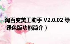 淘百变美工助手 V2.0.02 绿色版（淘百变美工助手 V2.0.02 绿色版功能简介）