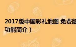 2017版中国彩礼地图 免费版（2017版中国彩礼地图 免费版功能简介）