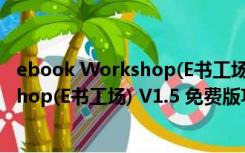 ebook Workshop(E书工场) V1.5 免费版（ebook Workshop(E书工场) V1.5 免费版功能简介）