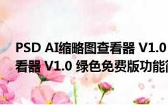 PSD AI缩略图查看器 V1.0 绿色免费版（PSD AI缩略图查看器 V1.0 绿色免费版功能简介）