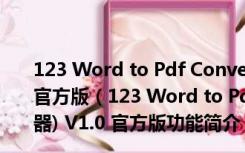 123 Word to Pdf Converter(Word转PDF转换器) V1.0 官方版（123 Word to Pdf Converter(Word转PDF转换器) V1.0 官方版功能简介）