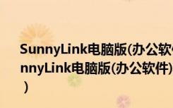 SunnyLink电脑版(办公软件) V1.0.66.224 官方PC版（SunnyLink电脑版(办公软件) V1.0.66.224 官方PC版功能简介）