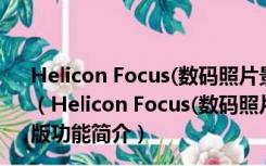 Helicon Focus(数码照片景深处理工具) V6.3.0 官方最新版（Helicon Focus(数码照片景深处理工具) V6.3.0 官方最新版功能简介）