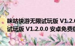 咪咕快游无限试玩版 V1.2.0.0 安卓免费版（咪咕快游无限试玩版 V1.2.0.0 安卓免费版功能简介）