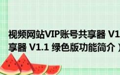 视频网站VIP账号共享器 V1.1 绿色版（视频网站VIP账号共享器 V1.1 绿色版功能简介）