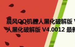 晨风QQ机器人黑化破解版 V4.0012 最新版（晨风QQ机器人黑化破解版 V4.0012 最新版功能简介）