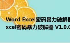 Word Excel密码暴力破解器 V1.0.0 绿色免费版（Word Excel密码暴力破解器 V1.0.0 绿色免费版功能简介）