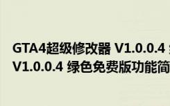 GTA4超级修改器 V1.0.0.4 绿色免费版（GTA4超级修改器 V1.0.0.4 绿色免费版功能简介）