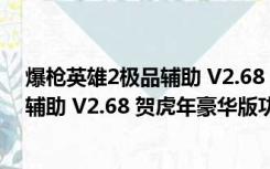 爆枪英雄2极品辅助 V2.68 贺虎年豪华版（爆枪英雄2极品辅助 V2.68 贺虎年豪华版功能简介）