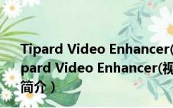 Tipard Video Enhancer(视频增强器) V9.2.18 官方版（Tipard Video Enhancer(视频增强器) V9.2.18 官方版功能简介）