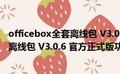 officebox全套离线包 V3.0.6 官方正式版（officebox全套离线包 V3.0.6 官方正式版功能简介）