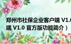 郑州市社保企业客户端 V1.0 官方版（郑州市社保企业客户端 V1.0 官方版功能简介）