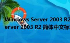 Windows Server 2003 R2 简体中文标准版（Windows Server 2003 R2 简体中文标准版功能简介）