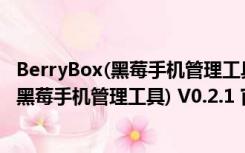 BerryBox(黑莓手机管理工具) V0.2.1 官方版（BerryBox(黑莓手机管理工具) V0.2.1 官方版功能简介）