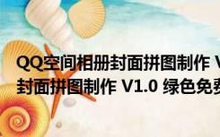 QQ空间相册封面拼图制作 V1.0 绿色免费版（QQ空间相册封面拼图制作 V1.0 绿色免费版功能简介）