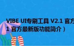 VIBE UI专刷工具 V2.1 官方最新版（VIBE UI专刷工具 V2.1 官方最新版功能简介）