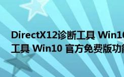 DirectX12诊断工具 Win10 官方免费版（DirectX12诊断工具 Win10 官方免费版功能简介）