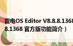 雷电OS Editor V8.8.8.1368 官方版（雷电OS Editor V8.8.8.1368 官方版功能简介）